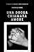 UNA DROGA CHIAMATA AMORE (Italian Edition)