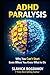 ADHD Paralysis: Why You Can’t Start (Even When You Know What to Do) (ADHD Productivity & Focus Mastery Series)