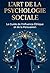 L'Art de la Psychologie Sociale: Le Guide de l'Influence Éthique et de la Persuasion : Biais Cognitifs, Langage Non-Verbal et Techniques de Négociation (Édition Expert) (French Edition)