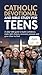 Catholic Devotional and Bible Study for Teens: A Daily Faith Guide to Build Confidence, Make Right Choices, Overcome Pressure, and Grow Closer to God