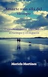 Amarte más allá del tiempo: Cuando el amor trasciende el tiempo y el espacio (Spanish Edition)