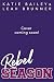 Rebel Season by Katie Bailey Rebel Season by Katie Bailey