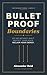 Bulletproof Boundaries: How to Say No Without Guilt, Protect Your Peace, and Reclaim Your Energy from the People Who Drain It (The Reader's Edge Book 3)