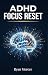 ADHD FOCUS RESET : A 30-Day...