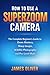 How to Use a Superzoom Camera: The Complete Beginner’s Guide to Zoom Mastery, Sharp Images, Wildlife Photography, and Pro-Level Shots