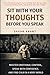Sit With Your Thoughts Before You Speak: Master Emotional Control, Communicate with Confidence, and Stay Calm in a Loud World