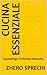 Cucina Essenziale: 23 Ricette Salvavita (Italian Edition)