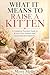 What It Means to Raise a Kitten: A Complete Practical Guide to Kitten Care, Growth, and Emotional Development (The Cat Mastery Series Book 6)