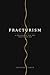 FRACTURISM: A PHILOSOPHY FOR THE FRACTURED AGE