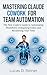 Mastering Claude Cowork for Team Automation: The Non-Coder's Guide to Automating Workflows, Delegating Tasks, and Reclaiming Your Time (Claude Cowork Mastery Series Book 3)