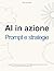 AI in azione: Prompt e strategie (Italian Edition)