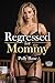 Regressed for Mommy: An Explicit Taboo ABDL MDLB Romance of Maternal Domination, Forced Diaper Regression, Humiliating Nursing, Crinkling Discipline, ... ... and Permanent Baby Obedience (Mommy Dom)