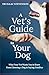 A Vet's Guide to Your Dog: What Your Vet Wants You to Know - From Choosing a Dog to Saying Goodbye (A Vet's Guide Series)