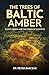 THE TREES OF BALTIC AMBER: PLANTS, RESINS, AND THE ORIGIN OF SUCCINITE