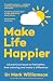 Make Life Happier: 23 Pract...