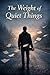 The Weight of Quiet Things