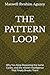THE PATTERN LOOP: Why You Keep Repeating the Same Cycles, and the Hidden Intelligence That Finally Breaks Them (UNLOCKED:)