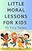 Little Moral Lessons for Kids: 20 Tiny Tales: Short Stories for Children (Read for Fun, at School, and Bedtime)