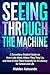 Seeing Through the Machine : A Secondary Student Guide on How LLMs Work, Where They Lie, and How to Use Them Honestly for AI Literacy for School and Life