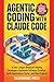 Agentic Coding With Claude Code: A Zero-Jargon Blueprint Helping Developers Automate Software Creation, Build Applications Faster, and Ship Projects (Jargon-Free Manuals)