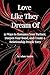 Love Like They Dream Of: 52 Ways to Romance Your Partner, Deepen Your Bond, and Create a Relationship People Envy