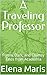 A Traveling Professor: Funny, Dark, and Clumsy Tales from Academia