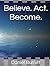 Believe. Act. Become.