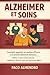 ALZHEIMER ET SOINS: Comment apporter un soutien efficace à un proche atteint de démence, même si vous n'avez aucune expérience dans les soins aux personnes âgées ! (French Edition)