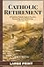 Catholic Retirement - LARGE PRINT: A Traditional Catholic Guide to Vocation, Stewardship, and Faithful Living in the Later Years