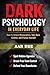 Dark Psychology in Everyday Life: How to Detect Manipulation, Take Back Control, and Protect Yourself