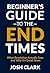 The Beginner's Guide to the End Times: What Revelation Actually Says and Why It's Good News