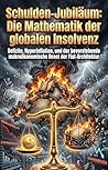 Schulden-Jubiläum: Die Mathematik der globalen Insolvenz: Defizite, Hyperinflation, und der bevorstehende makroökonomische Reset der Fiat-Architektur (German Edition)