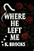 Where He Left Me