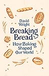 Breaking Bread: How Baking Shaped Our World