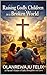 Raising Godly Children In A Broken World: (A Parent’s Guide to Faith, Discipline and Love)