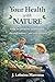 YOUR HEALTH WITH NATURA: How to preserve health through nature, and even regain it