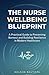 The Nurse Wellbeing Blueprint: A Practical Guide to Preventing Burnout and Building Resilience in Modern Healthcare