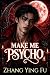 Make Me Psycho by ZHANG YING FU Make Me Psycho by ZHANG YING FU