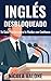 Inglés Desbloqueado: Tu Guía Práctica para la Fluidez con Confianza (Spanish Edition)