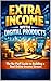 EXTRA INCOME WITH DIGITAL PRODUCTS: The No-Fluff Guide to Building a Real Online Income Stream