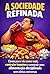 A SOCIEDADE REFINADA : Como parar de comer mal, contolar impulsos e construir uma alimentação disciplinada sem dietas extremas (SEU INTESTINO FELIZ E BEM CUIDADO) (Portuguese Edition)