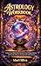 Astrology Workbook 3-in-1: Unlock Your Birth Chart, Discover Your Cosmic Identity, and Use the Zodiac to Navigate Life with Purpose