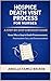 HOSPICE DEATH VISIT PROCESS FOR NURSES: A STEP-BY-STEP CHECKLIST GUIDE Never Miss a Step in Death Pronouncement, Postmortem Care, and Documentation