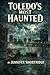 TOLEDO'S MOST HAUNTED