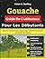 Gouache Guide De L'utilisateur Pour Les Débutants: Manuel Pratique Pour Apprendre, Créer Et Concevoir En Toute Confiance (French Edition)
