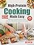 High-Protein Cooking Made Easy: Balanced, energizing meals created with over 200 delicious protein-rich recipes