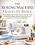 The Sewing Machine Mastery Bible: The Complete Step-by-Step Guide to Machine Setup, Flawless Stitching, Garment Construction, and Upcycling for Total DIY Independence