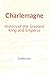 Charlemagne : History of the Greatest King and Emperor