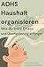 ADHS Haushalt organisieren: Wie du trotz Chaos und Überforderung anfängst – mit kleinen Schritten, ohne Druck und Perfektion (German Edition)