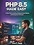 PHP 8.5 MADE EASY: A Clear Path to Learning, Building Functional Websites, and Starting Your Tech Career (Programming for beginners)